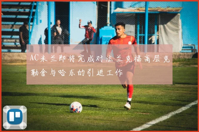 AC米兰即将完成对法兰克福高层克勒舍与哈东的引进工作
